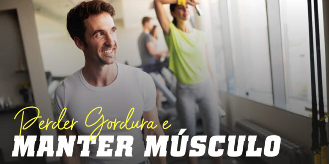 Como Perder Gordura e Manter o Músculo? Como Perder Gordura e Manter o Músculo?
