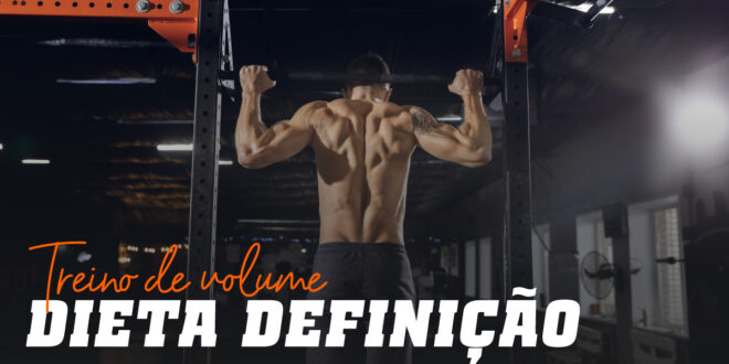 Treino de Volume. Dieta Definição