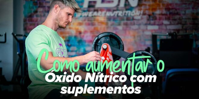 Como aumentar o Óxido Nítrico com suplementos