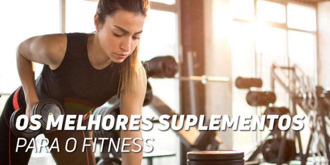 Os melhores suplementos para o Fitness Os melhores suplementos para o Fitness