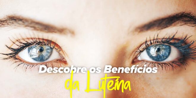 Luteína – O que é, Para que Serve e como Previne a sua Saúde Ocular?