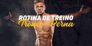 Rotina de Hipertrofia, Tronco-Perna. Semana 1