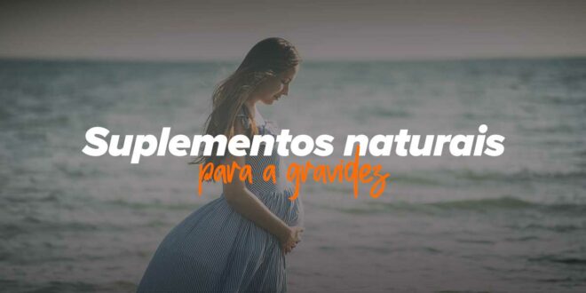 Suplementos naturais antes, durante e depois da Gravidez Suplementos naturais antes, durante e depois da Gravidez