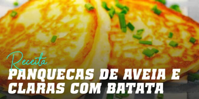 Panquecas de Aveia e Claras com Batata