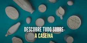 Caseína - Tudo o que deve saber!