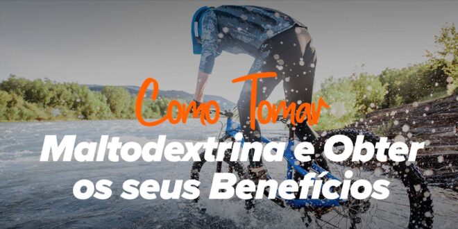 O que é e para que serve a Maltodextrina?