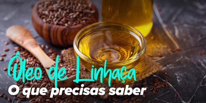 Óleo de Linhaça: O que é, Fontes, Propriedades e Benefícios, Seu Uso na Dieta, Com Que Combinar
