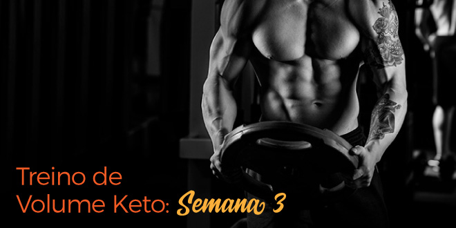 Treino de Volume Keto – Semana 3 Treino de Volume Keto – Semana 3