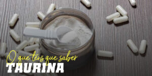 Taurina: O que tens que saber?