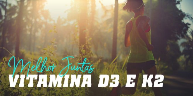 Vitamina D3 e K2: Melhor Juntas que Separadas