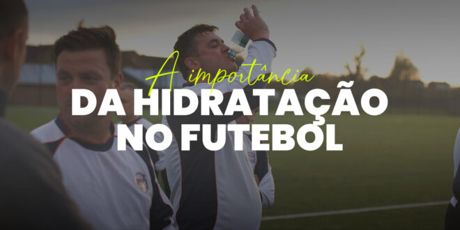 A Importância da Hidratação no Futebol