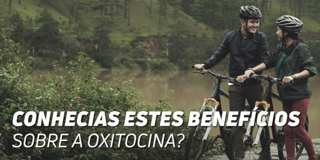 Oxitocina Benefícios que não Sabias Oxitocina Benefícios que não Sabias