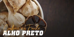 Conhece a fundo alho preto