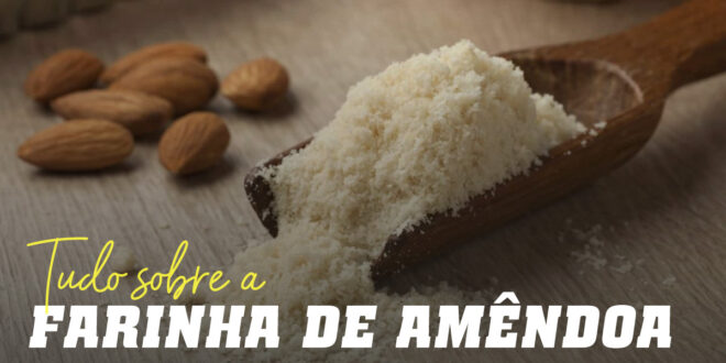Farinha de Amêndoa: Contamos-te tudo o Que Deves Saber e damos-te Algumas Receitas