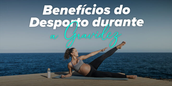 Benefícios de Fazer Desporto durante a Gravidez Benefícios de Fazer Desporto durante a Gravidez