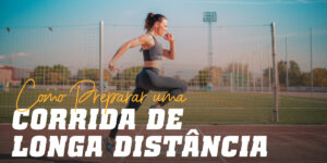 Como Preparar para Corridas de Longas Distâncias