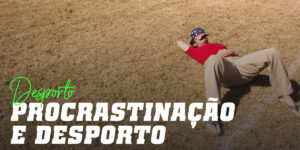 Procrastinar e Desporto