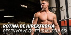 rotina de hipertrofia desenvolve os teus musculos