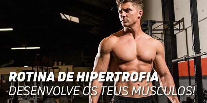 Rotina de Hipertrofia: Desenvolve os teus Músculos