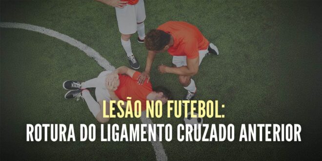 A lesão mais temida no Futebol: Ligamento Cruzado Anterior