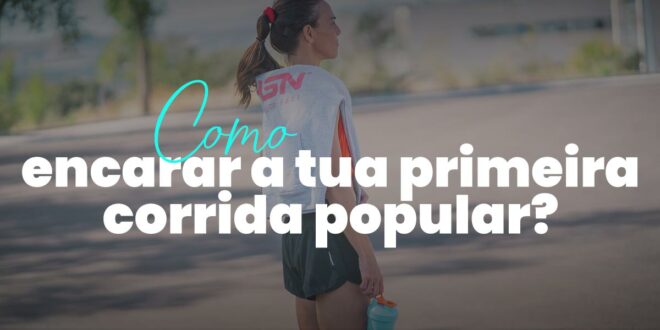 Como enfrentar a tua primeira Corrida Popular?