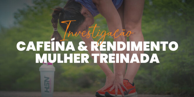 Investigação UGR & HSN: Cafeína e o desempenho de mulheres Investigação UGR & HSN: Cafeína e o desempenho de mulheres