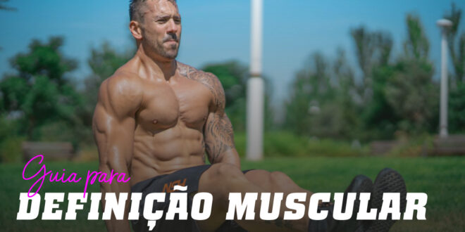Guia para Conseguir a Máxima Definição Muscular