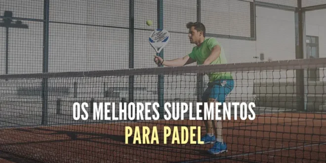 Suplementos para Pádel: Vamos ajudar-te a escolher os Melhores Suplementos para Pádel: Vamos ajudar-te a escolher os Melhores
