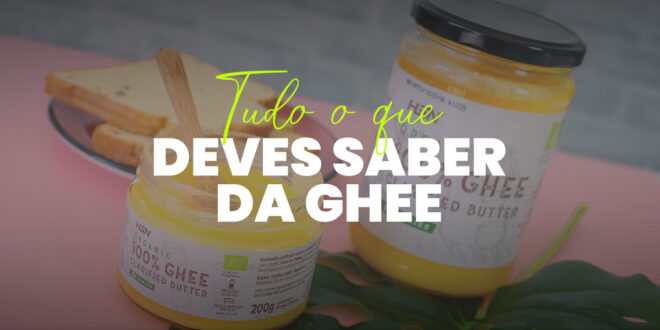 Ghee: Tudo o que deves saber Ghee: Tudo o que deves saber