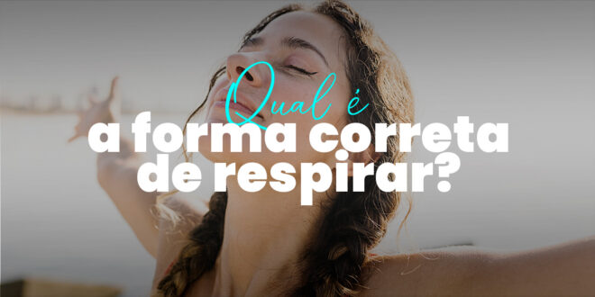 Como respirar bem: Qual é a forma correta de respirar?