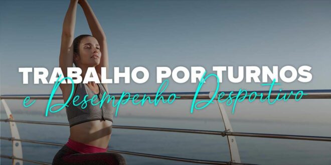 Trabalho por turnos e Desempenho Desportivo Trabalho por turnos e Desempenho Desportivo