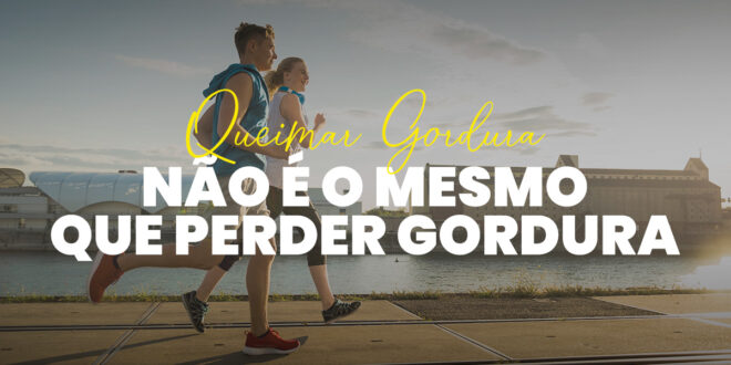 Queimar Gordura não é o mesmo que Perder Gordura Queimar Gordura não é o mesmo que Perder Gordura