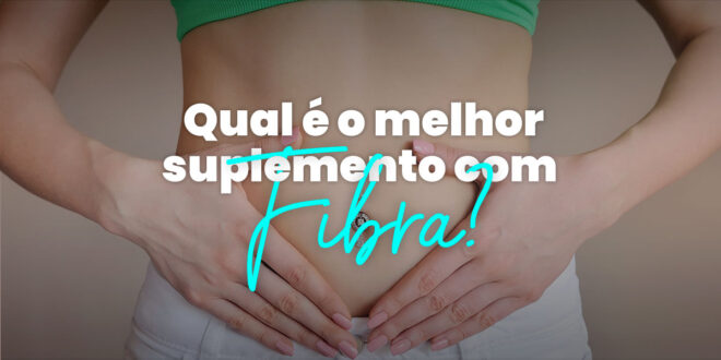 Qual o melhor suplemento com fibra? Qual o melhor suplemento com fibra?