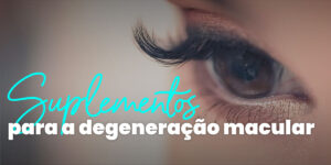 Suplementos para a Degeneração Macular