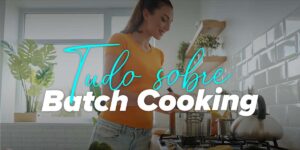 Tudo sobre o Batch Cooking