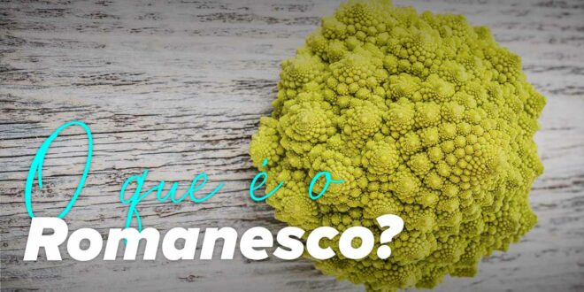 Romanesco: o que é, as suas propriedades e como se come