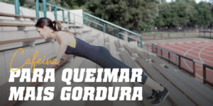 Cafeína Pré-Treino e Queima de Gordura
