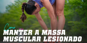Manter a massa muscular estando lesionado