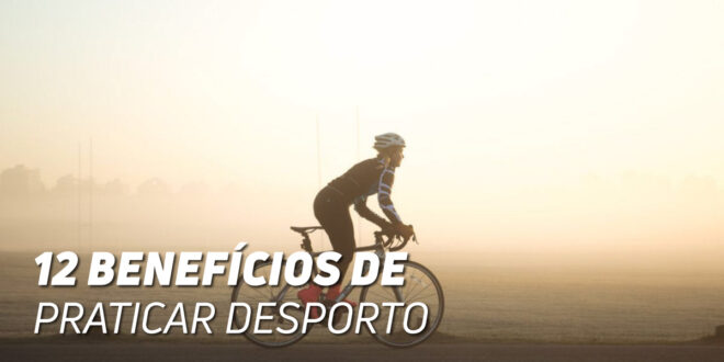 12 Benefícios de Praticar Desporto para a Saúde 12 Benefícios de Praticar Desporto para a Saúde