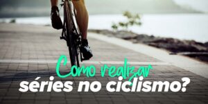 Como realizar séries no ciclismo