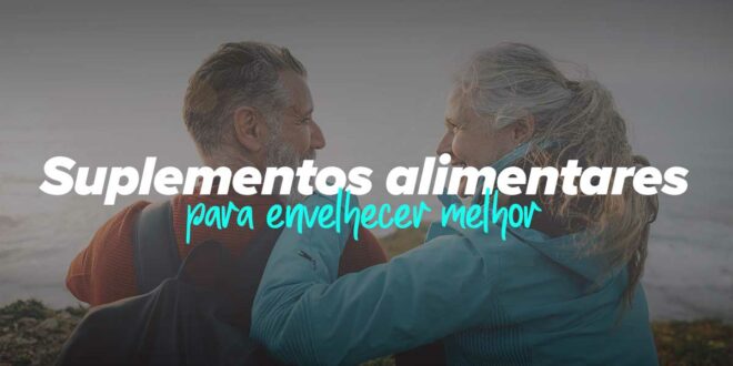 9 Suplementos alimentares para envelhecer melhor e potenciar a tua qualidade de vida