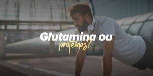 É melhor tomar Glutamina ou Proteína?