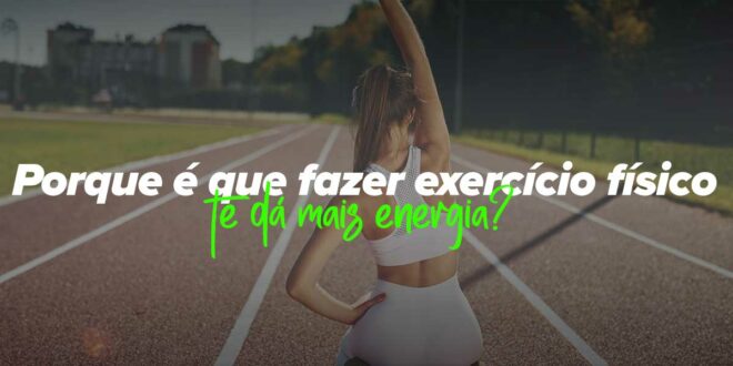 Porque é que o exercício físico te dá mais energia?