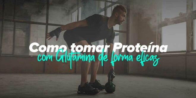 Como tomar Proteína com Glutamina de forma eficaz Como tomar Proteína com Glutamina de forma eficaz