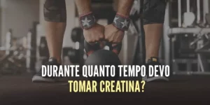 Durante quanto tempo é seguro tomar creatina?