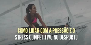 Como enfrentar a pressão e o stress competitivo no desporto