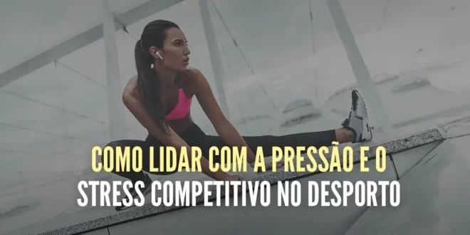 Como enfrentar a pressão e o stress competitivo no desporto