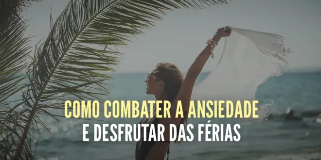 Como combater a ansiedade e aproveitar as férias