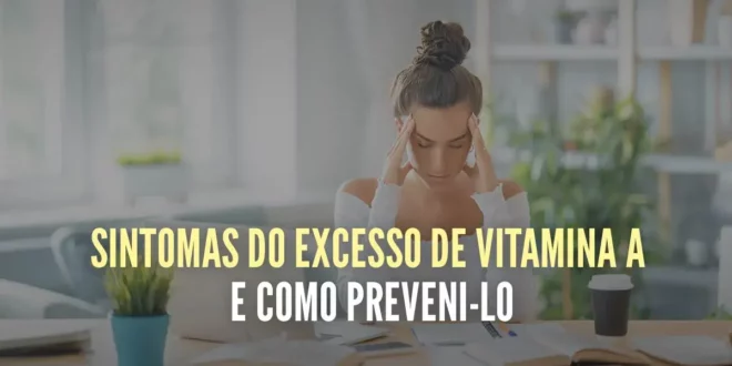 Sintomas do Excesso de Vitamina A Sintomas do Excesso de Vitamina A