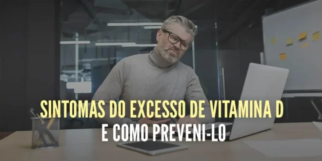 Síntomas do excesso Vitamina D e como preveni-lo Síntomas do excesso Vitamina D e como preveni-lo